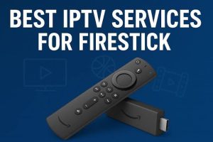 IPTV for Firestick Without Buffering